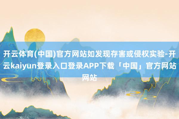 开云体育(中国)官方网站如发现存害或侵权实验-开云kaiyun登录入口登录APP下载「中国」官方网站