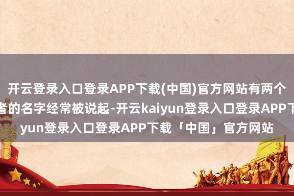 开云登录入口登录APP下载(中国)官方网站有两个中国现现代着名女作者的名字经常被说起-开云kaiyun登录入口登录APP下载「中国」官方网站
